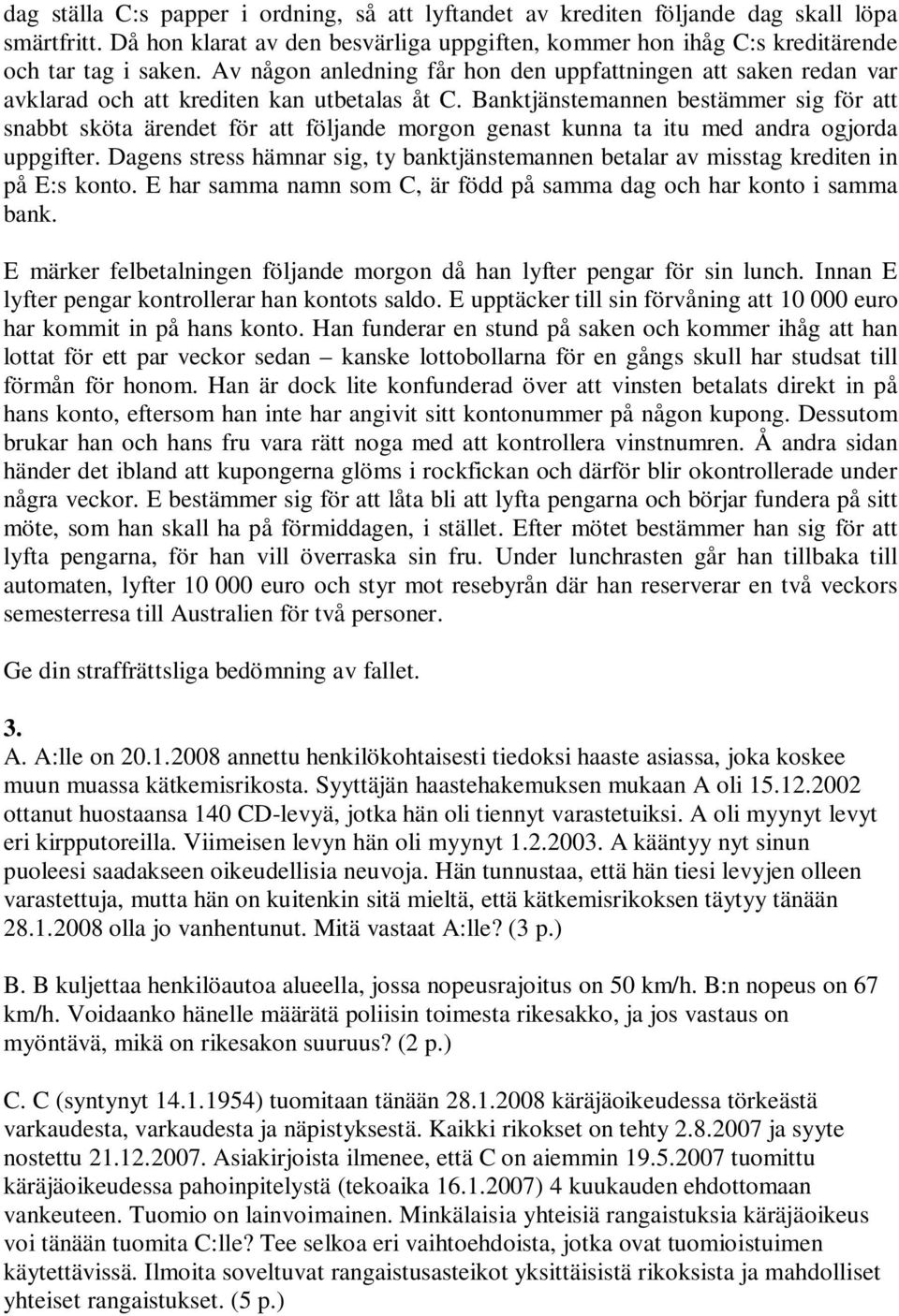 Banktjänstemannen bestämmer sig för att snabbt sköta ärendet för att följande morgon genast kunna ta itu med andra ogjorda uppgifter.