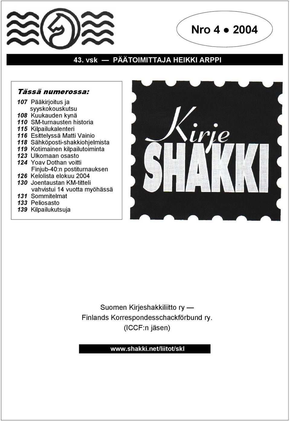 Kilpailukalenteri 116 Esittelyssä Matti Vainio 118 Sähköposti-shakkiohjelmista 119 Kotimainen kilpailutoiminta 123 Ulkomaan osasto 124 Yoav