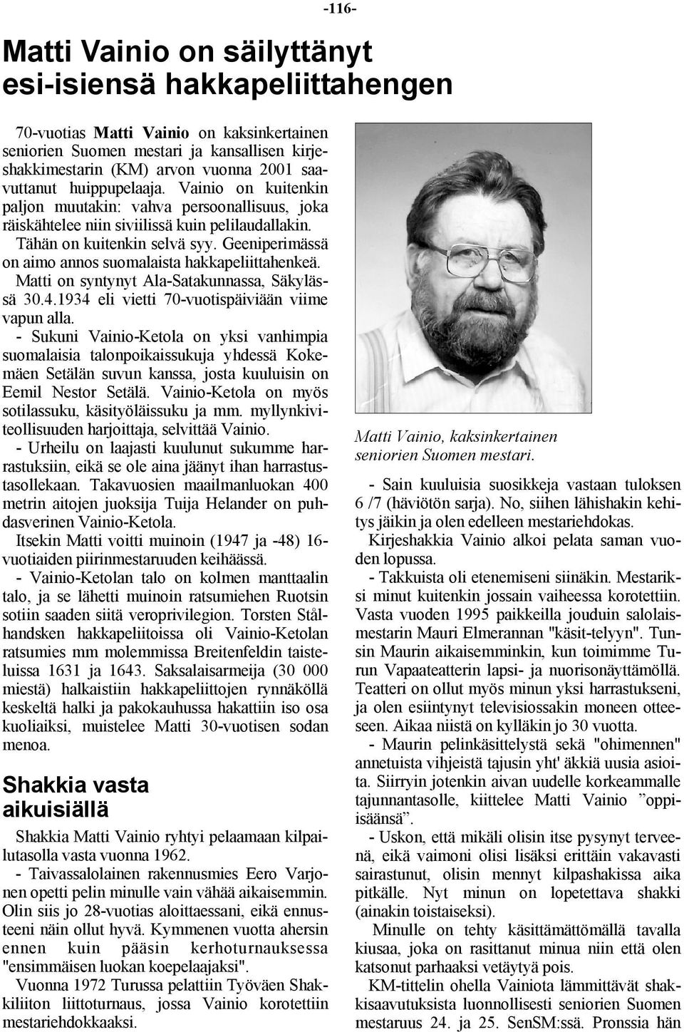 Geeniperimässä on aimo annos suomalaista hakkapeliittahenkeä. Matti on syntynyt Ala-Satakunnassa, Säkylässä 30.4.1934 eli vietti 70-vuotispäiviään viime vapun alla.