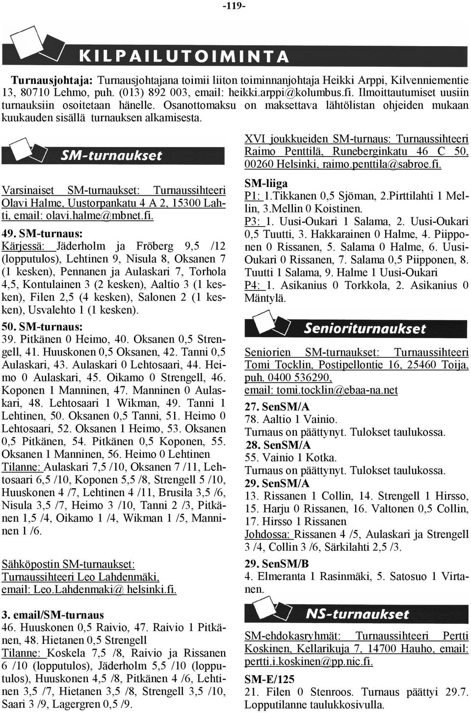 Varsinaiset SM-turnaukset: Turnaussihteeri Olavi Halme, Uustorpankatu 4 A 2, 15300 Lahti, email: olavi.halme@mbnet.fi. 49.