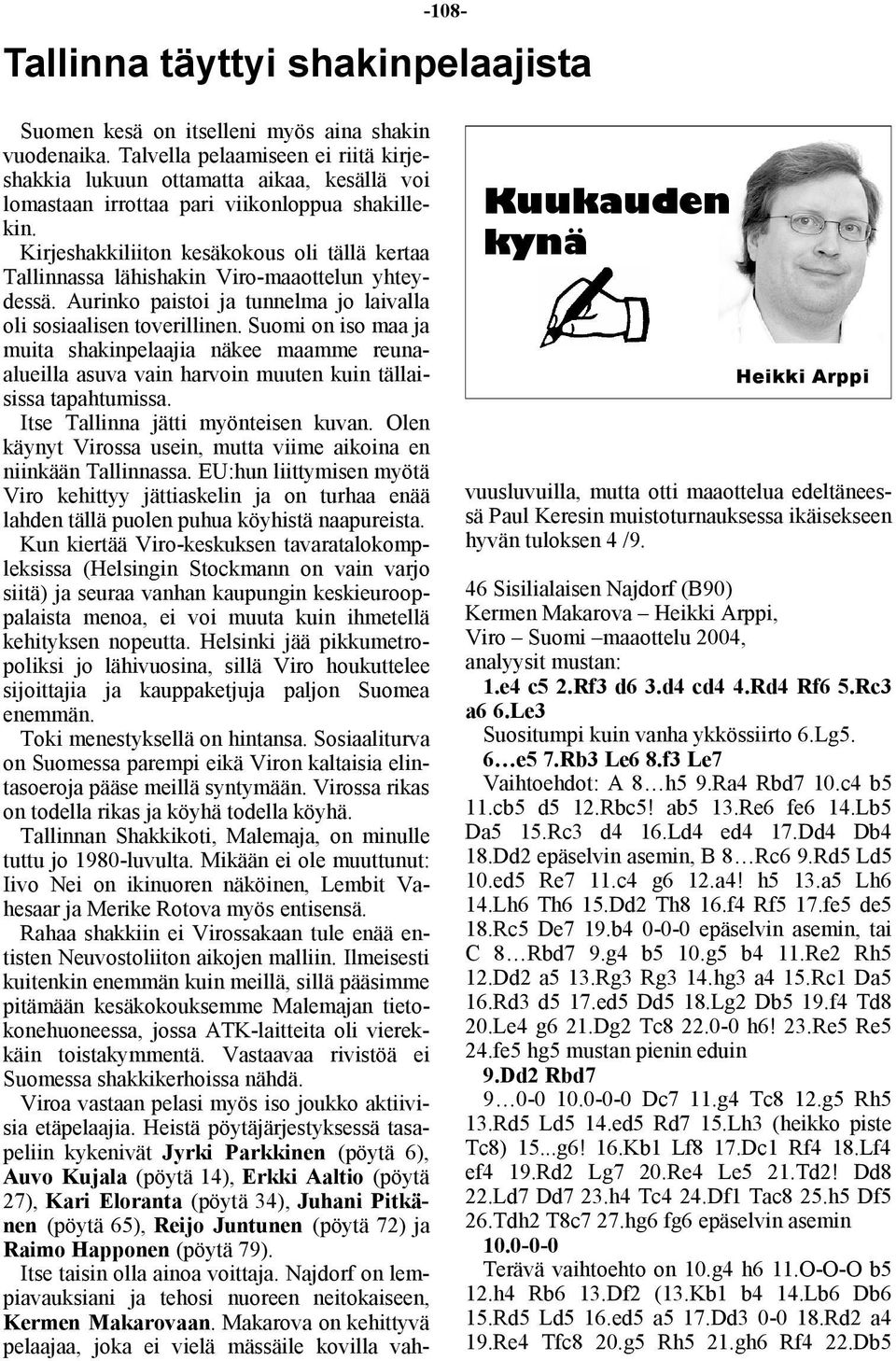 Kirjeshakkiliiton kesäkokous oli tällä kertaa Tallinnassa lähishakin Viro-maaottelun yhteydessä. Aurinko paistoi ja tunnelma jo laivalla oli sosiaalisen toverillinen.