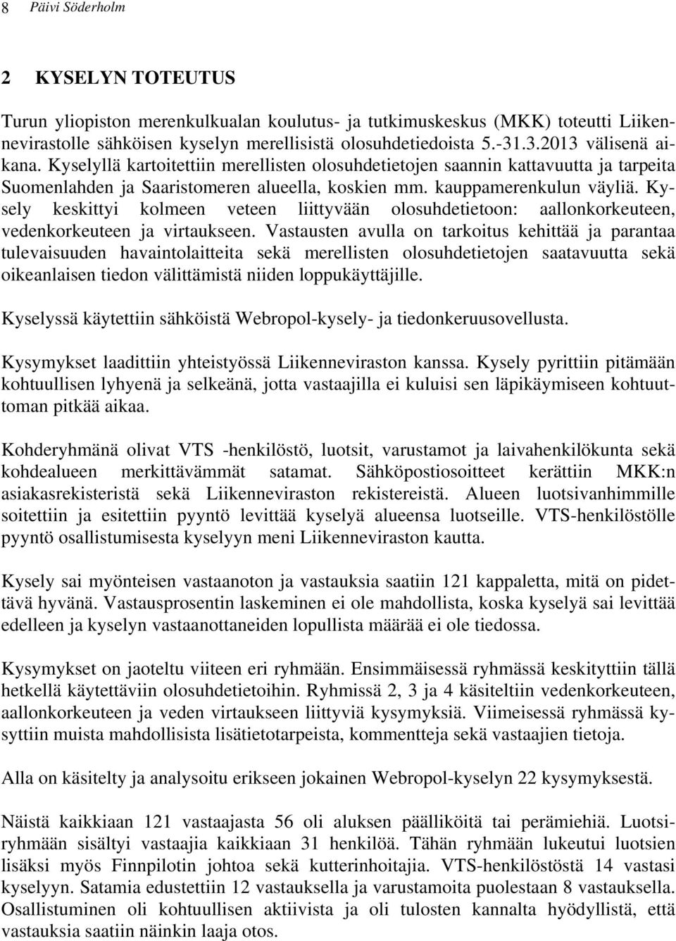 Kysely keskittyi kolmeen veteen liittyvään olosuhdetietoon: aallonkorkeuteen, vedenkorkeuteen ja virtaukseen.