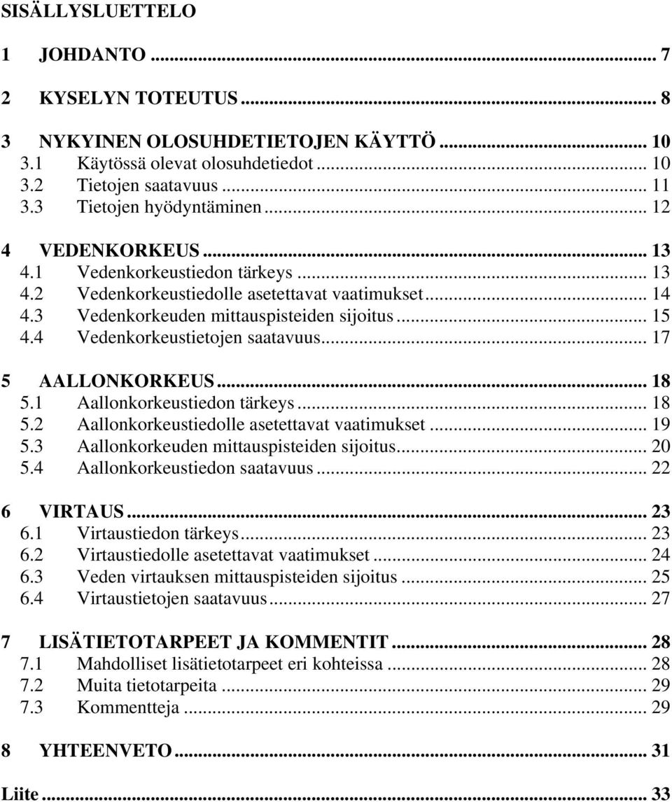 4 Vedenkorkeustietojen saatavuus... 17 5 AALLONKORKEUS... 18 5.1 Aallonkorkeustiedon tärkeys... 18 5.2 Aallonkorkeustiedolle asetettavat vaatimukset... 19 5.