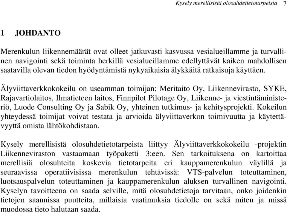 Älyviittaverkkokokeilu on useamman toimijan; Meritaito Oy, Liikennevirasto, SYKE, Rajavartiolaitos, Ilmatieteen laitos, Finnpilot Pilotage Oy, Liikenne- ja viestintäministeriö, Luode Consulting Oy ja