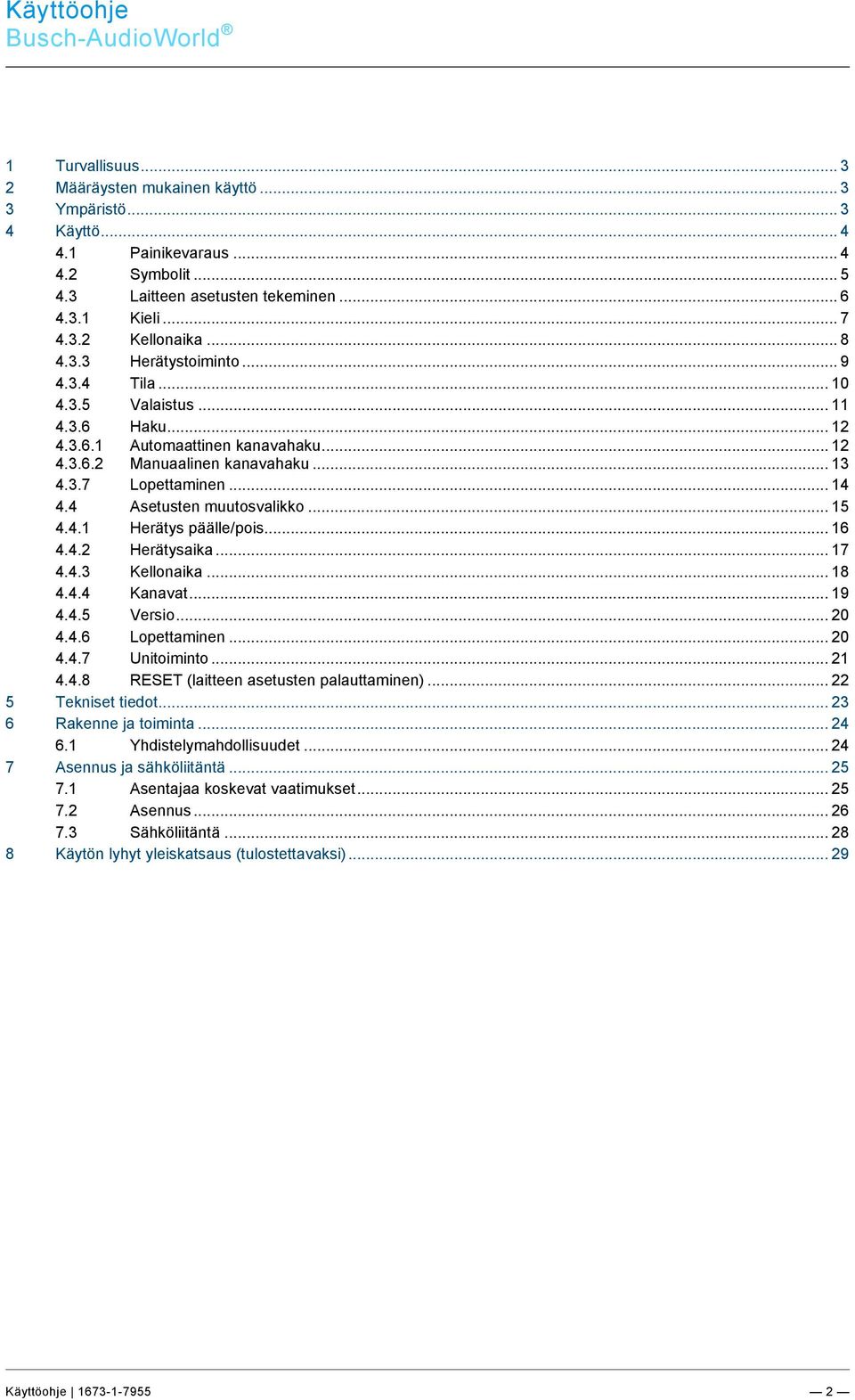 .. 5 4.3 Laitteen asetusten tekeminen... 6 4.3.1 Kieli... 7 4.3.2 Kellonaika... 8 4.3.3 Herätystoiminto... 9 4.3.4 Tila... 10 4.3.5 Valaistus... 11 4.3.6 Haku... 12 4.3.6.1 Automaattinen kanavahaku.