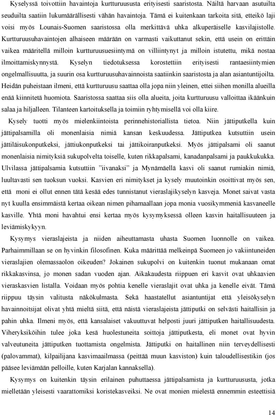 Kurtturuusuhavaintojen alhaiseen määrään on varmasti vaikuttanut sekin, että usein on erittäin vaikea määritellä milloin kurtturuusuesiintymä on villiintynyt ja milloin istutettu, mikä nostaa