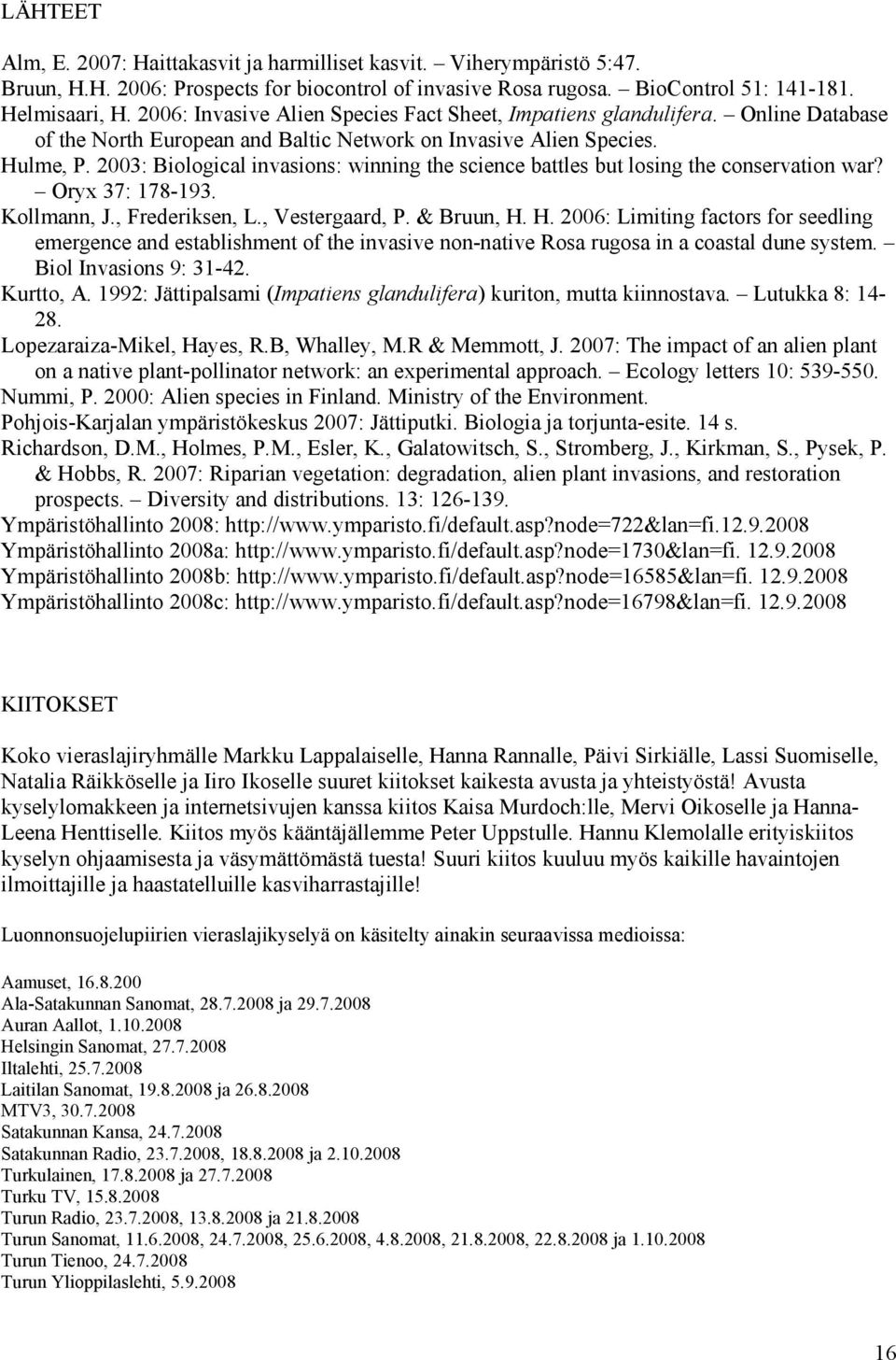 2003: Biological invasions: winning the science battles but losing the conservation war? Oryx 37: 178-193. Kollmann, J., Frederiksen, L., Vestergaard, P. & Bruun, H.