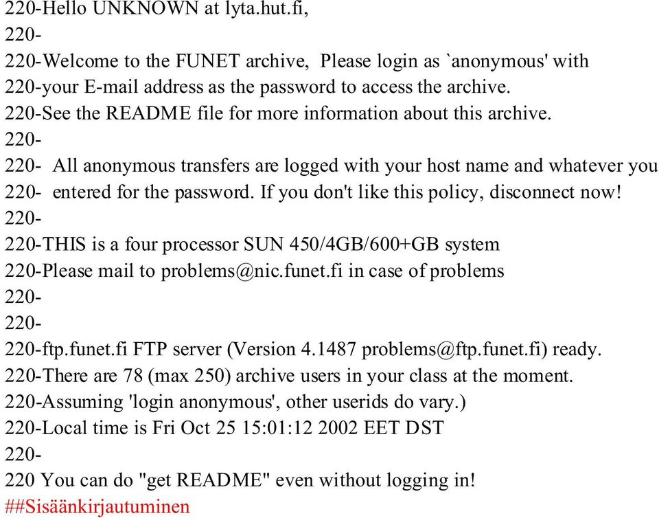 If you don't like this policy, disconnect now! THIS is a four processor SUN 450/4GB/600+GB system Please mail to problems@nic.funet.fi in case of problems ftp.funet.fi FTP server (Version 4.