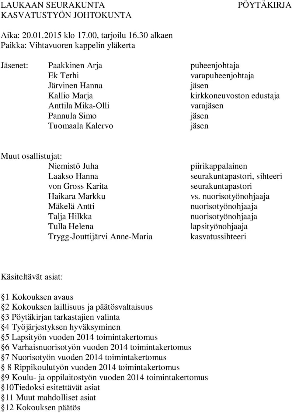 Pannula Simo jäsen Tuomaala Kalervo jäsen Muut osallistujat: Niemistö Juha Laakso Hanna von Gross Karita Haikara Markku Mäkelä Antti Talja Hilkka Tulla Helena Trygg-Jouttijärvi Anne-Maria