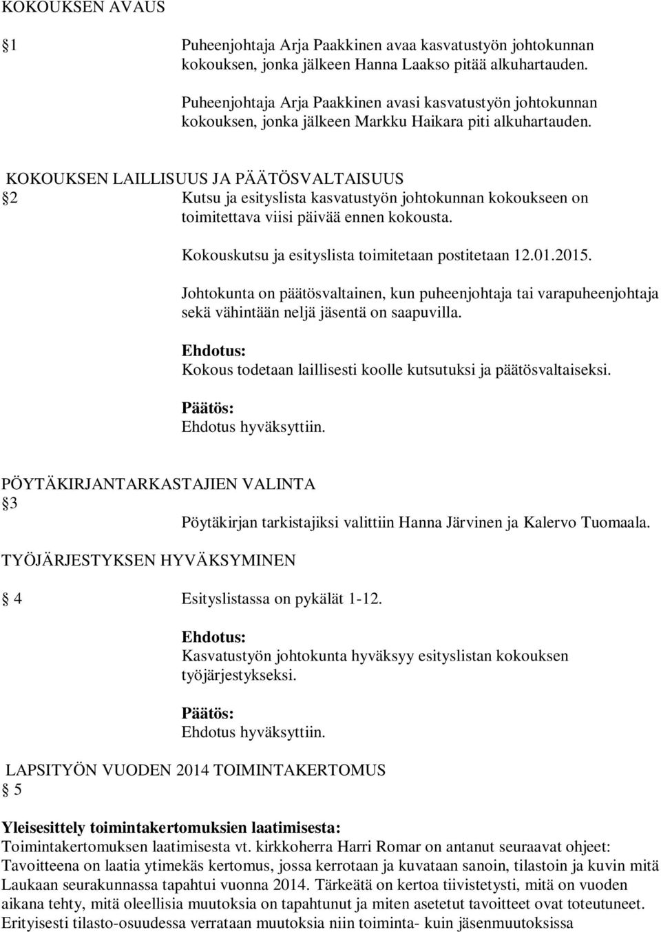 KOKOUKSEN LAILLISUUS JA PÄÄTÖSVALTAISUUS 2 Kutsu ja esityslista kasvatustyön johtokunnan kokoukseen on toimitettava viisi päivää ennen kokousta. Kokouskutsu ja esityslista toimitetaan postitetaan 12.