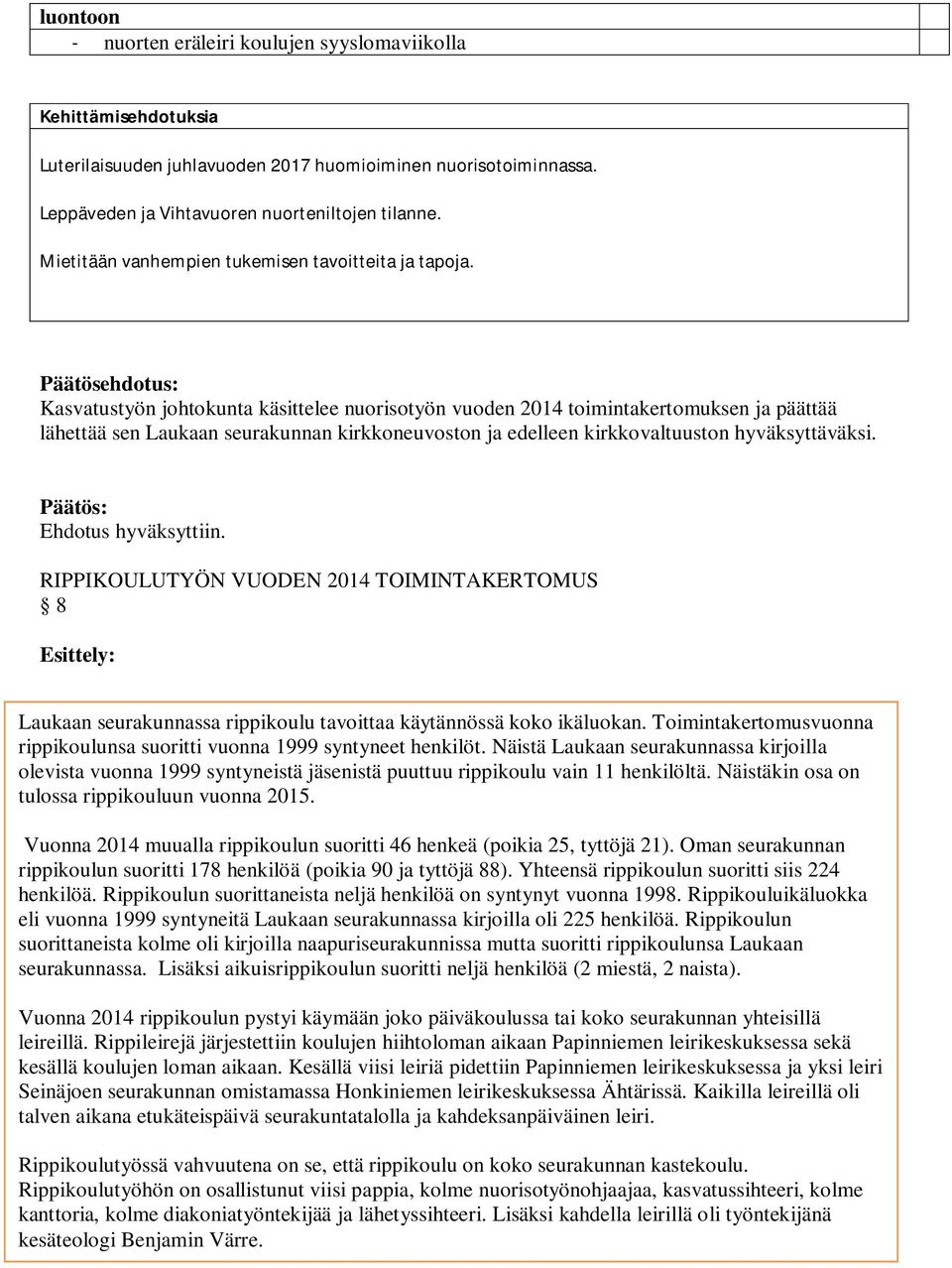 Päätösehdotus: Kasvatustyön johtokunta käsittelee nuorisotyön vuoden 2014 toimintakertomuksen ja päättää lähettää sen Laukaan seurakunnan kirkkoneuvoston ja edelleen kirkkovaltuuston hyväksyttäväksi.