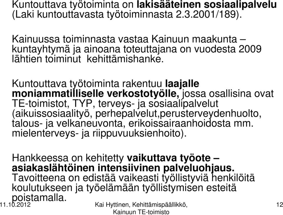 Kuntouttava työtoiminta rakentuu laajalle moniammatilliselle verkostotyölle, jossa osallisina ovat TE-toimistot, TYP, terveys- ja sosiaalipalvelut (aikuissosiaalityö,