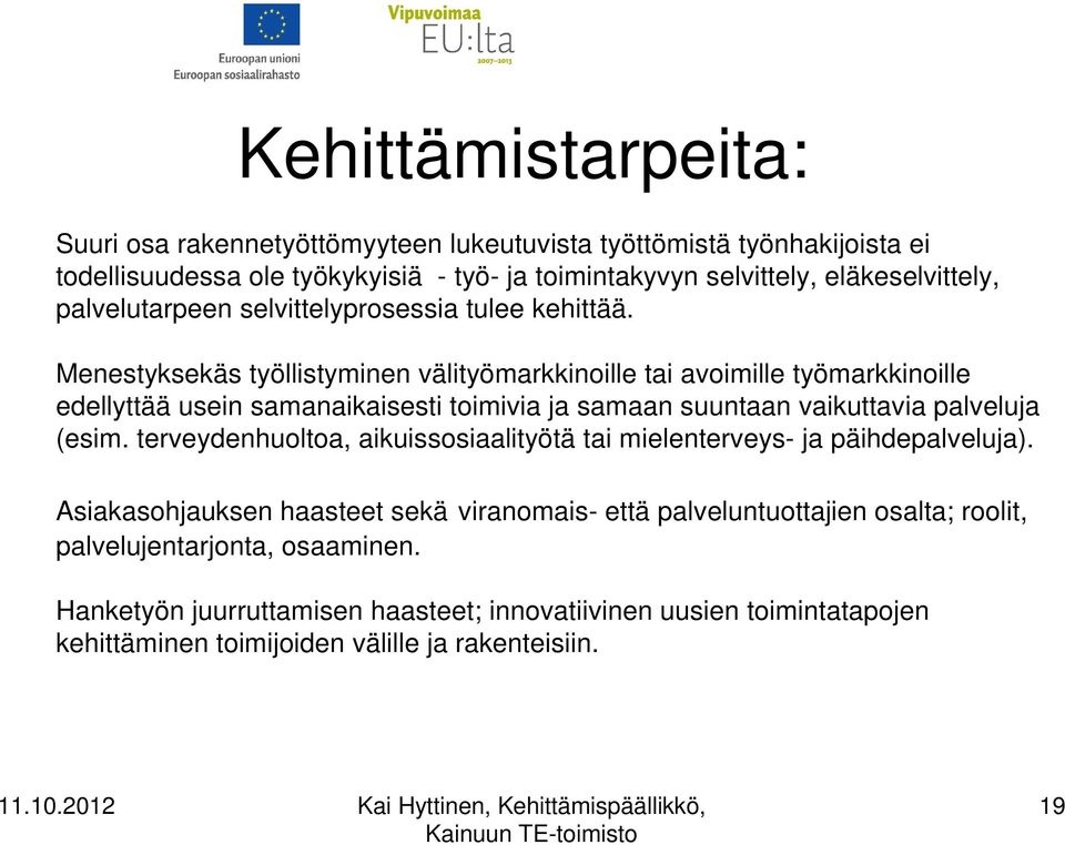 Menestyksekäs työllistyminen välityömarkkinoille tai avoimille työmarkkinoille edellyttää usein samanaikaisesti toimivia ja samaan suuntaan vaikuttavia palveluja (esim.