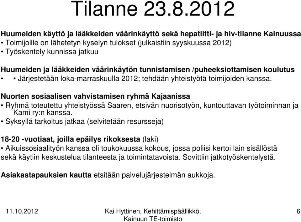 Huumeiden ja lääkkeiden väärinkäytön tunnistamisen /puheeksiottamisen koulutus Järjestetään loka-marraskuulla 2012; tehdään yhteistyötä toimijoiden kanssa.