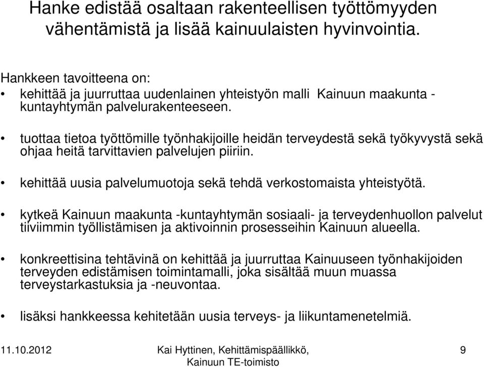 tuottaa tietoa työttömille työnhakijoille heidän terveydestä sekä työkyvystä sekä ohjaa heitä tarvittavien palvelujen piiriin. kehittää uusia palvelumuotoja sekä tehdä verkostomaista yhteistyötä.