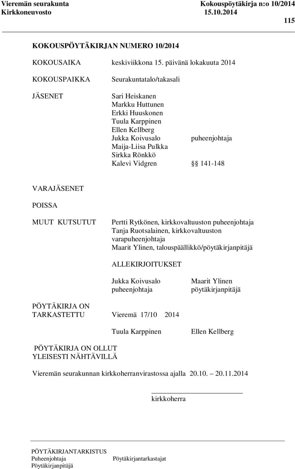 Pulkka Sirkka Rönkkö Kalevi Vidgren 141-148 VARAJÄSENET POISSA MUUT KUTSUTUT Pertti Rytkönen, kirkkovaltuuston puheenjohtaja Tanja Ruotsalainen, kirkkovaltuuston varapuheenjohtaja Maarit