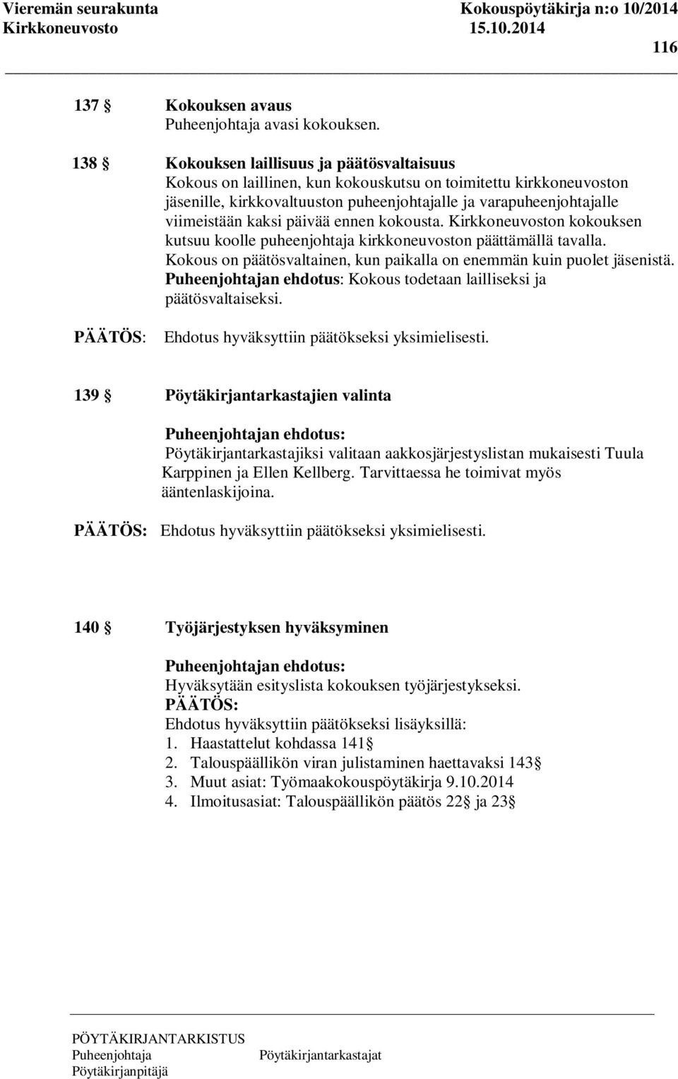 päivää ennen kokousta. Kirkkoneuvoston kokouksen kutsuu koolle puheenjohtaja kirkkoneuvoston päättämällä tavalla. Kokous on päätösvaltainen, kun paikalla on enemmän kuin puolet jäsenistä.