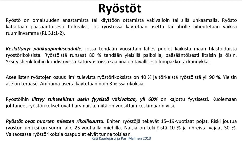 Keskittynyt pääkaupunkiseudulle, jossa tehdään vuosittain lähes puolet kaikista maan tilastoiduista ryöstörikoksista.