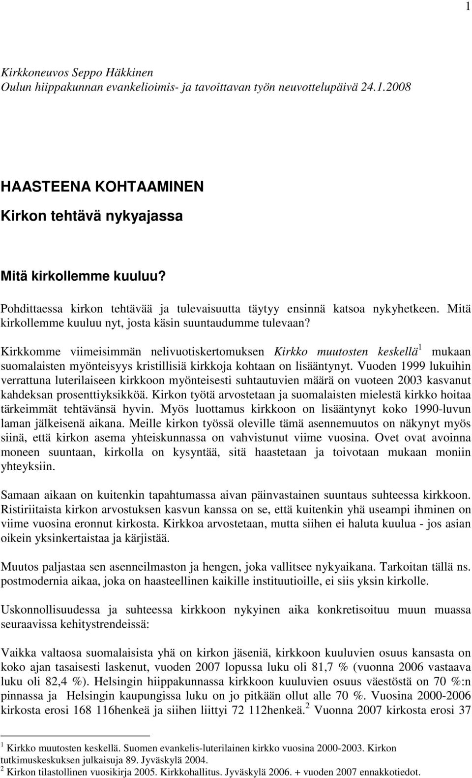 Kirkkomme viimeisimmän nelivuotiskertomuksen Kirkko muutosten keskellä 1 mukaan suomalaisten myönteisyys kristillisiä kirkkoja kohtaan on lisääntynyt.