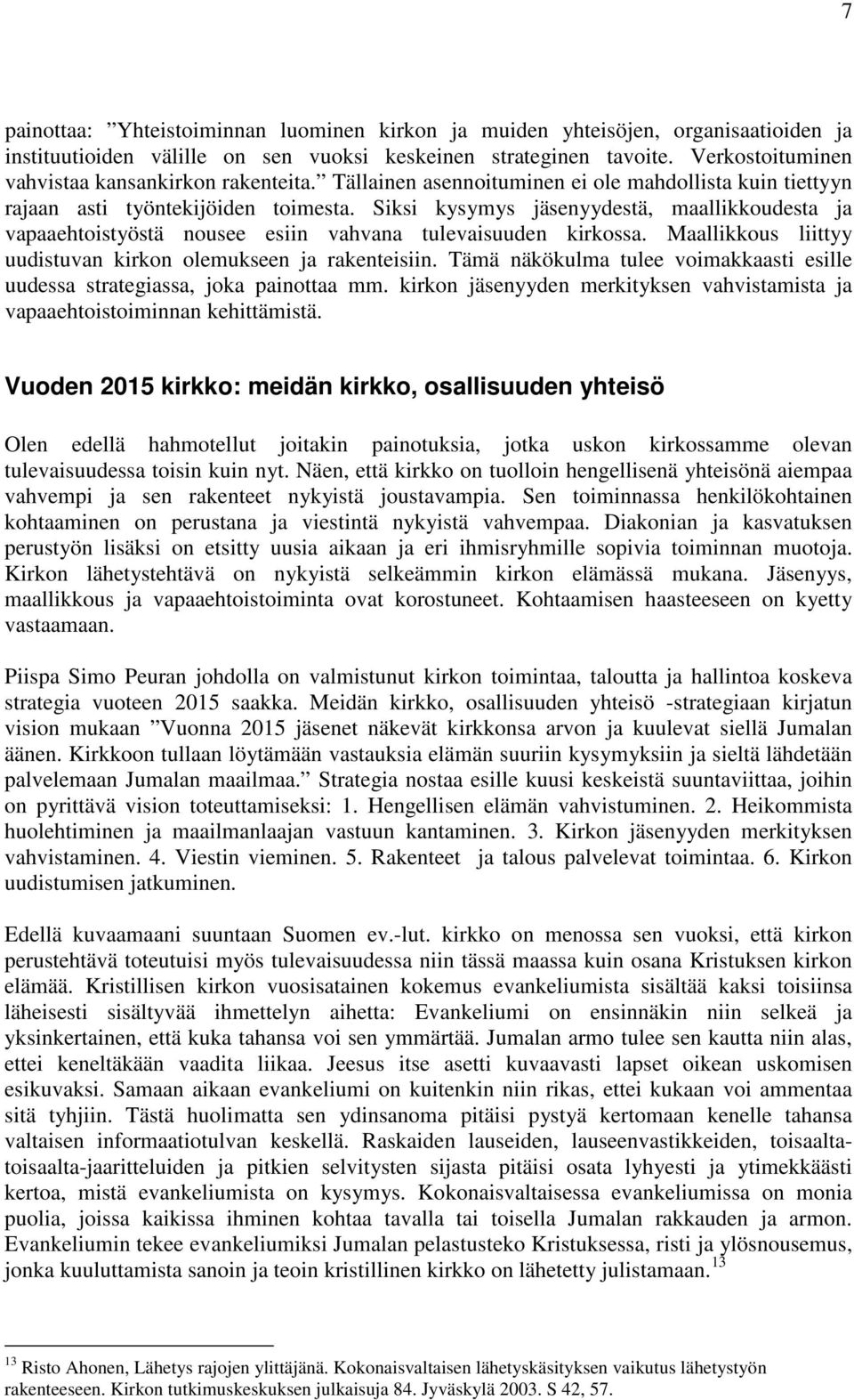 Siksi kysymys jäsenyydestä, maallikkoudesta ja vapaaehtoistyöstä nousee esiin vahvana tulevaisuuden kirkossa. Maallikkous liittyy uudistuvan kirkon olemukseen ja rakenteisiin.