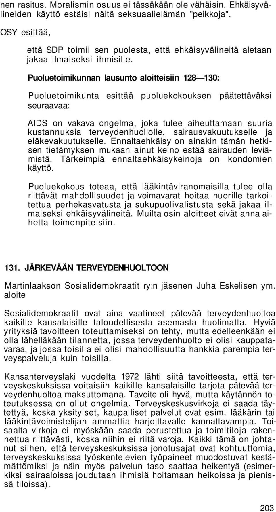 Puoluetoimikunnan lausunto aloitteisiin 128 130: Puoluetoimikunta esittää puoluekokouksen päätettäväksi AIDS on vakava ongelma, joka tulee aiheuttamaan suuria kustannuksia terveydenhuollolle,