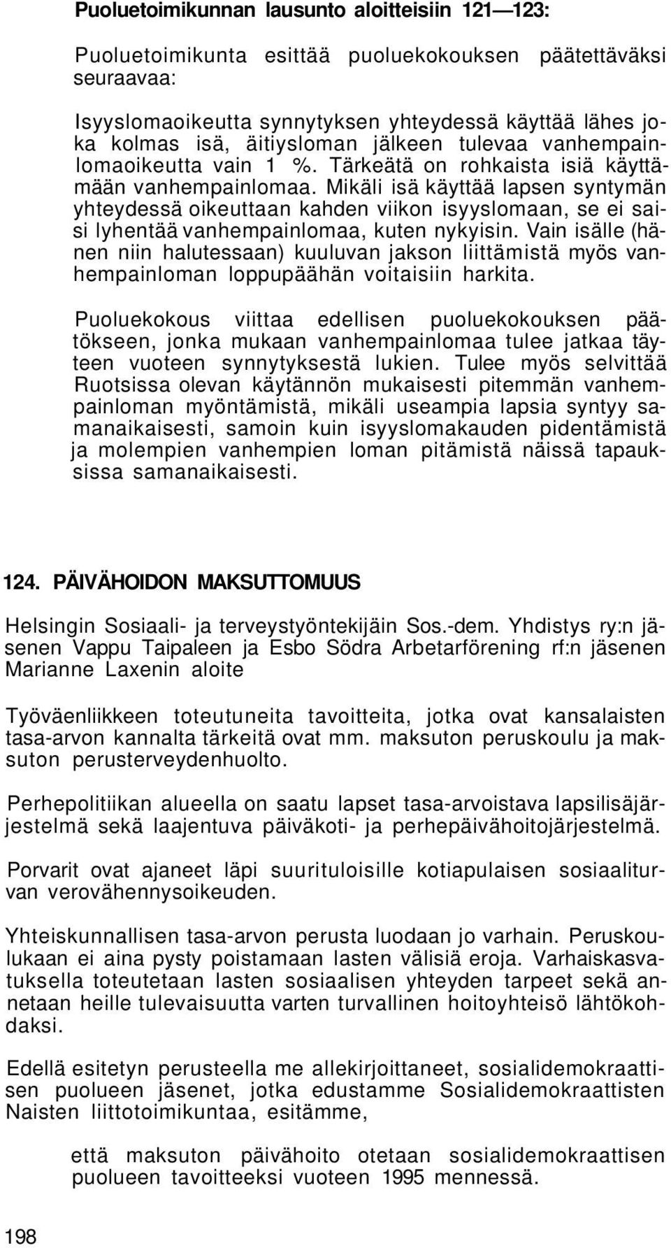 Mikäli isä käyttää lapsen syntymän yhteydessä oikeuttaan kahden viikon isyyslomaan, se ei saisi lyhentää vanhempainlomaa, kuten nykyisin.