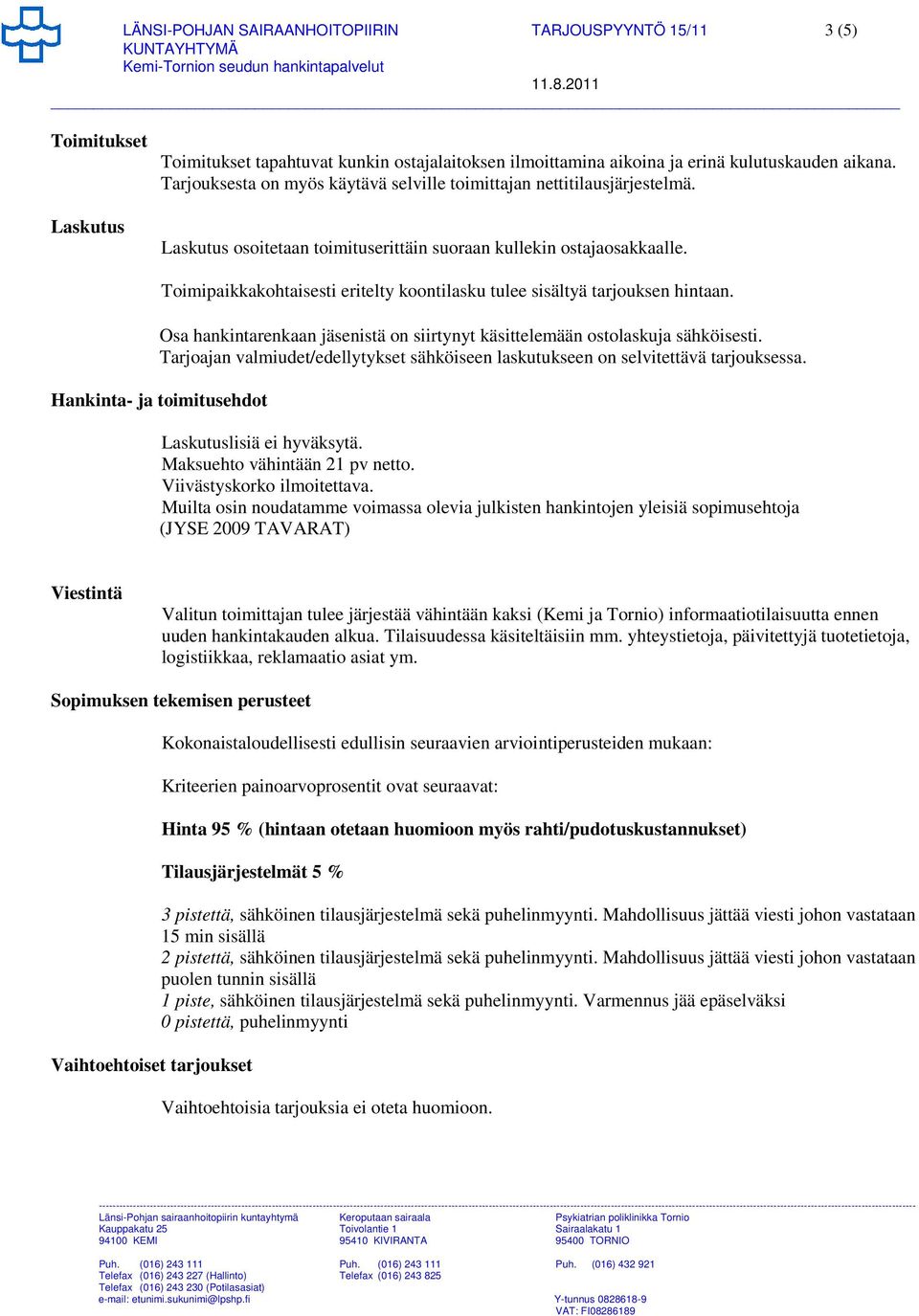 Toimipaikkakohtaisesti eritelty koontilasku tulee sisältyä tarjouksen hintaan. Osa hankintarenkaan jäsenistä on siirtynyt käsittelemään ostolaskuja sähköisesti.