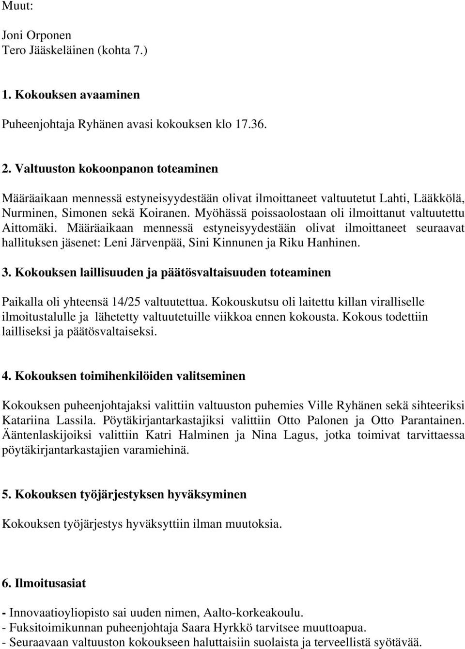 Myöhässä poissaolostaan oli ilmoittanut valtuutettu Aittomäki. Määräaikaan mennessä estyneisyydestään olivat ilmoittaneet seuraavat hallituksen jäsenet: Leni Järvenpää, Sini Kinnunen ja Riku Hanhinen.