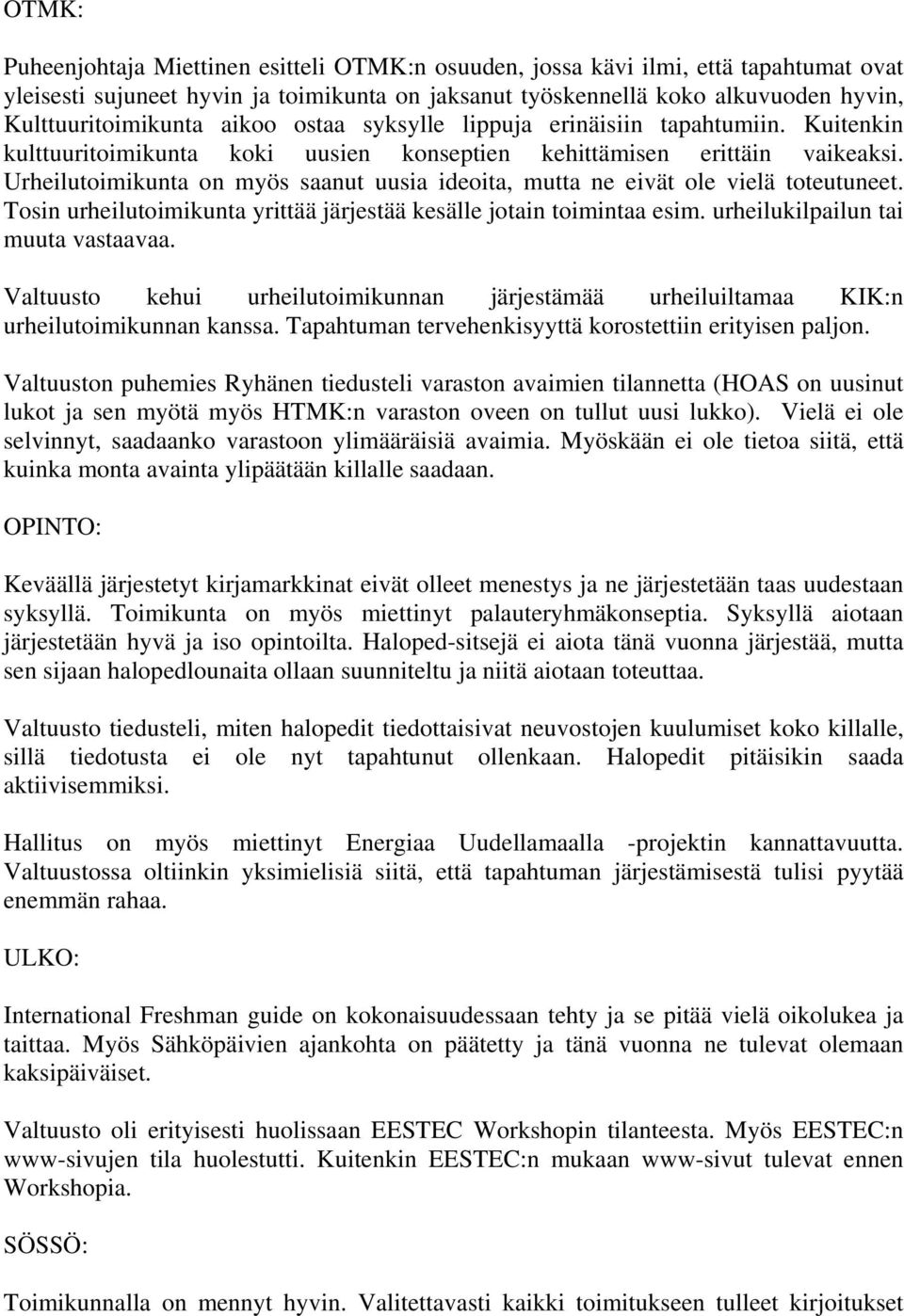 Urheilutoimikunta on myös saanut uusia ideoita, mutta ne eivät ole vielä toteutuneet. Tosin urheilutoimikunta yrittää järjestää kesälle jotain toimintaa esim. urheilukilpailun tai muuta vastaavaa.