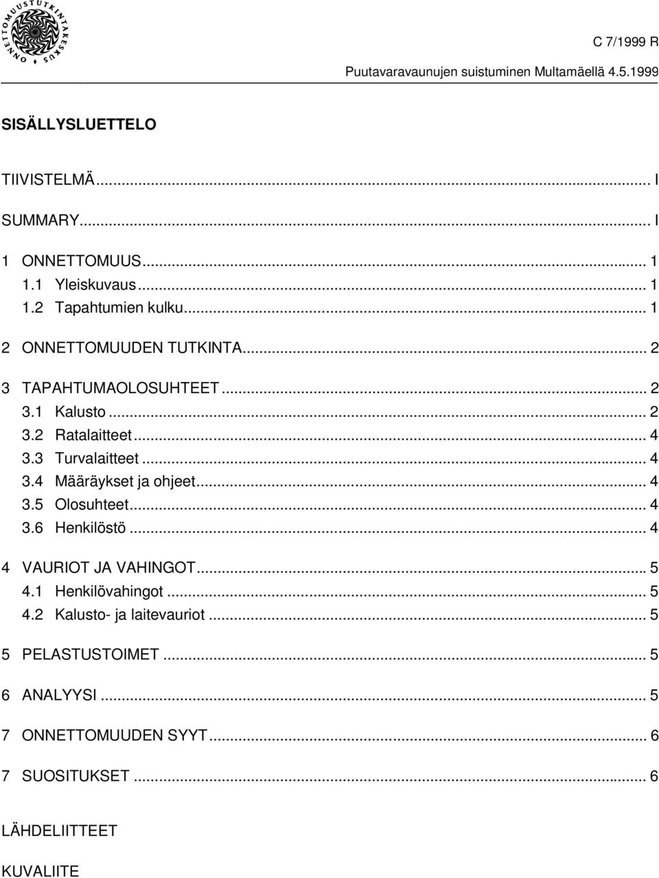 3 Turvalaitteet... 4 3.4 Määräykset ja ohjeet... 4 3.5 Olosuhteet... 4 3.6 Henkilöstö... 4 4 VAURIOT JA VAHINGOT...5 4.