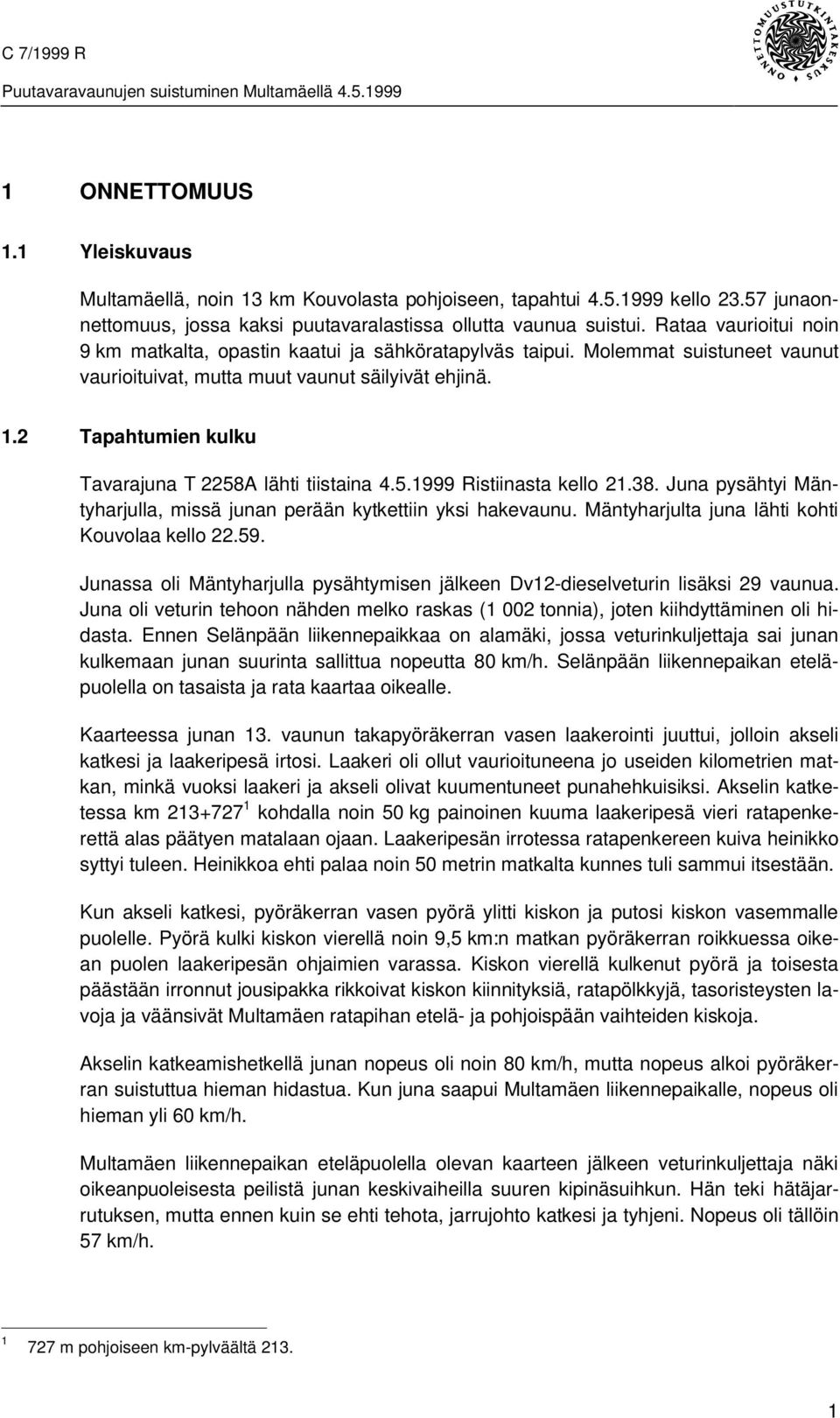 2 Tapahtumien kulku Tavarajuna T 2258A lähti tiistaina 4.5.1999 Ristiinasta kello 21.38. Juna pysähtyi Mäntyharjulla, missä junan perään kytkettiin yksi hakevaunu.