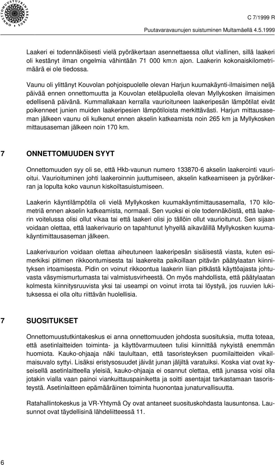Kummallakaan kerralla vaurioituneen laakeripesän lämpötilat eivät poikenneet junien muiden laakeripesien lämpötiloista merkittävästi.