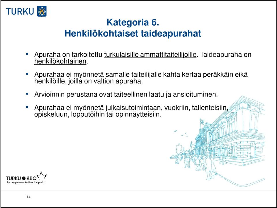 Apurahaa ei myönnetä samalle taiteilijalle kahta kertaa peräkkäin eikä henkilöille, joilla on valtion