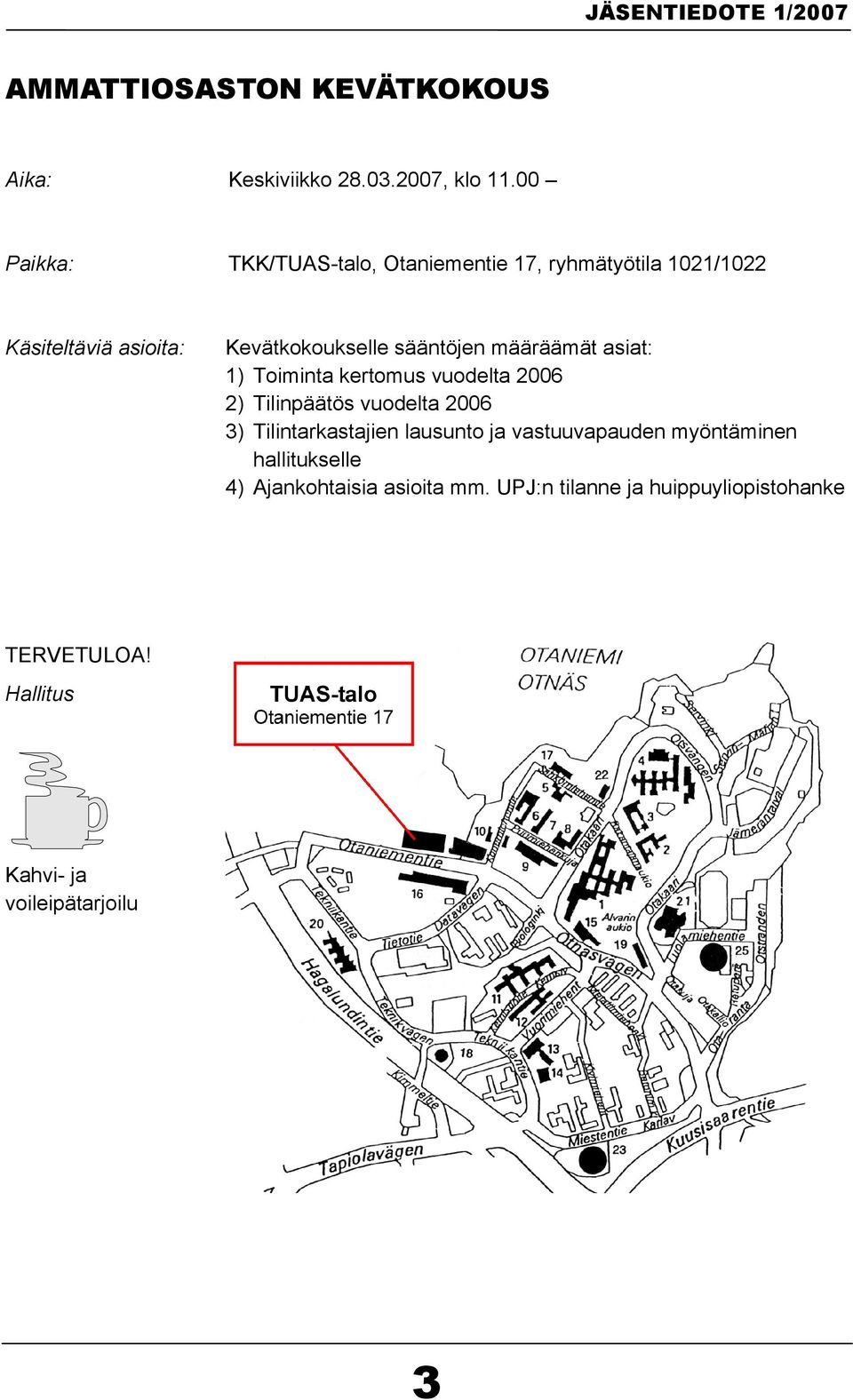 sääntöjen määräämät asiat: 1) Toiminta kertomus vuodelta 2006 2) Tilinpäätös vuodelta 2006 3) Tilintarkastajien