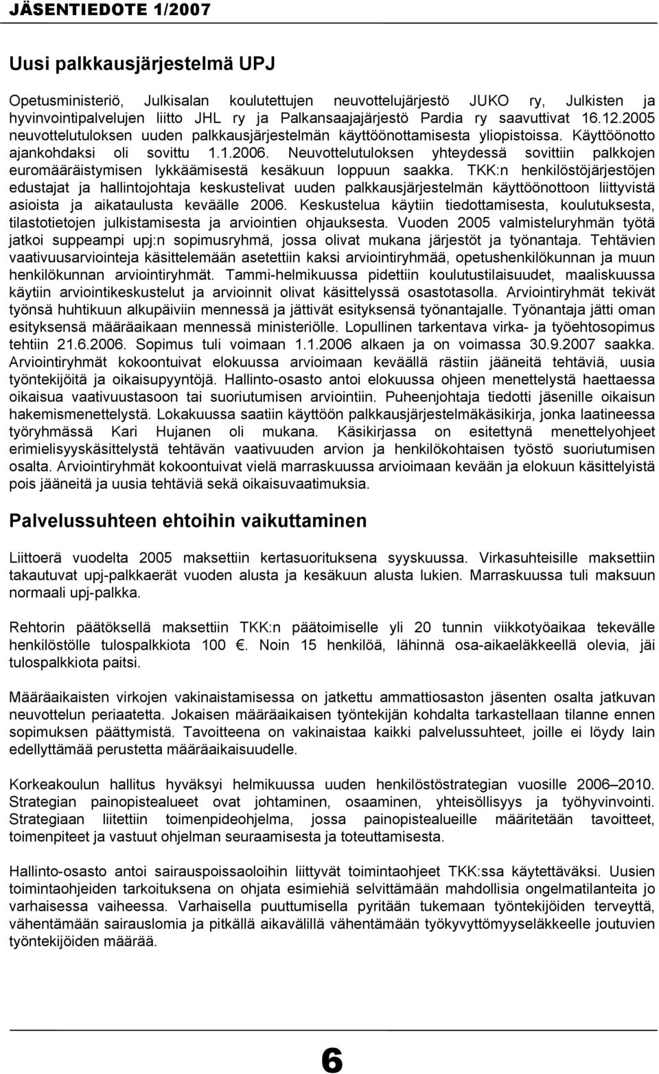 Neuvottelutuloksen yhteydessä sovittiin palkkojen euromääräistymisen lykkäämisestä kesäkuun loppuun saakka.