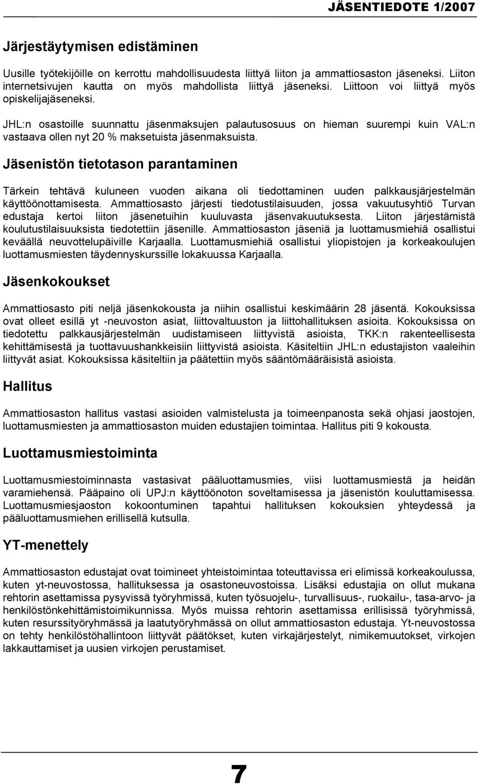 Jäsenistön tietotason parantaminen Tärkein tehtävä kuluneen vuoden aikana oli tiedottaminen uuden palkkausjärjestelmän käyttöönottamisesta.