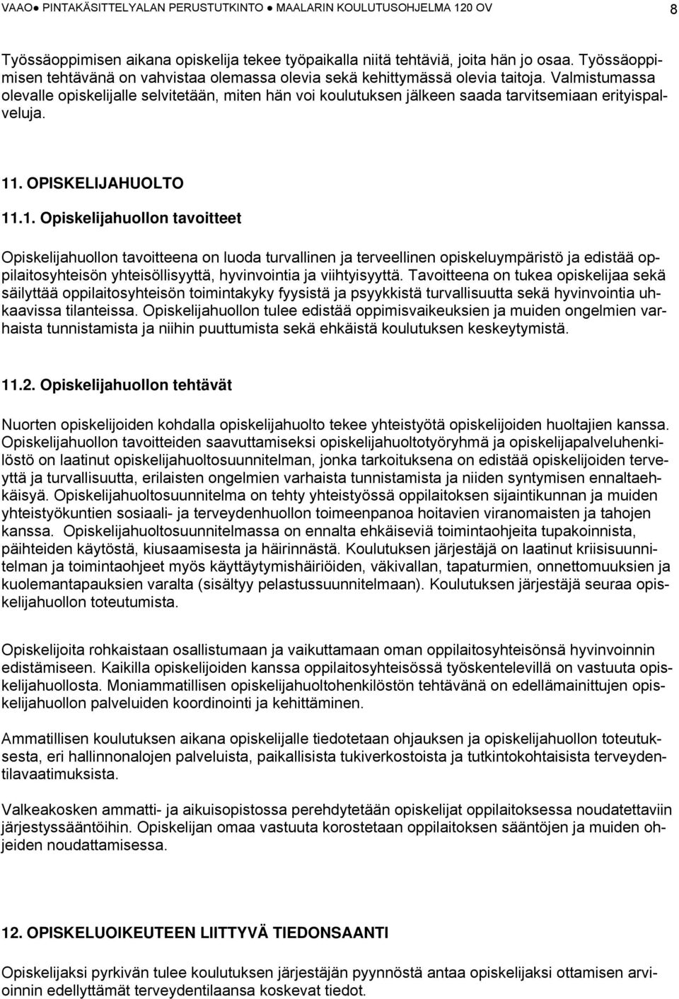 Valmistumassa olevalle opiskelijalle selvitetään, miten hän voi koulutuksen jälkeen saada tarvitsemiaan erityispalveluja. 11