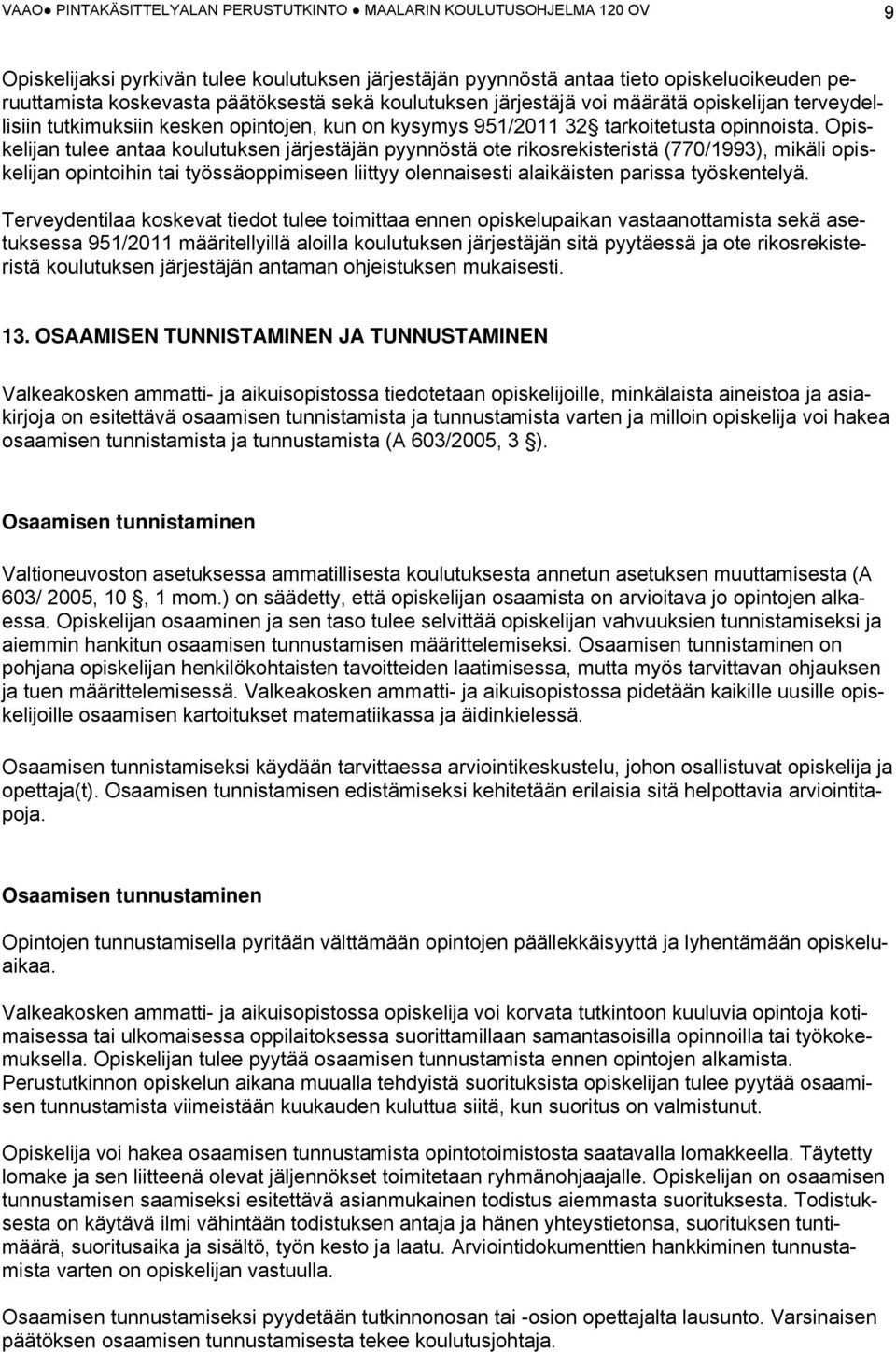 Opiskelijan tulee antaa koulutuksen järjestäjän pyynnöstä ote rikosrekisteristä (770/1993), mikäli opiskelijan opintoihin tai työssäoppimiseen liittyy olennaisesti alaikäisten parissa työskentelyä.