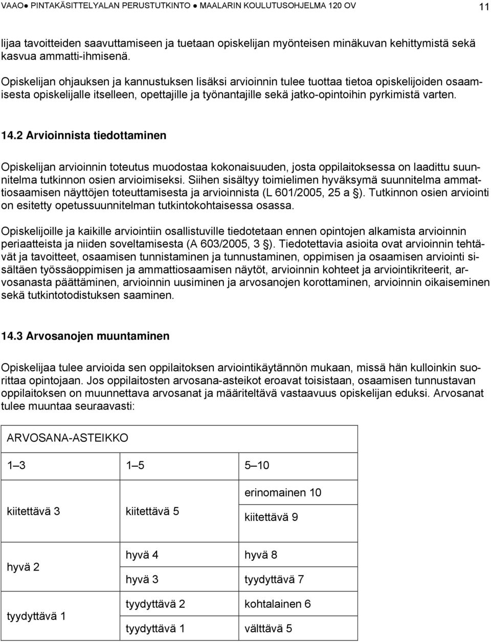 14.2 Arvioinnista tiedottaminen Opiskelijan arvioinnin toteutus muodostaa kokonaisuuden, josta oppilaitoksessa on laadittu suunnitelma tutkinnon osien arvioimiseksi.