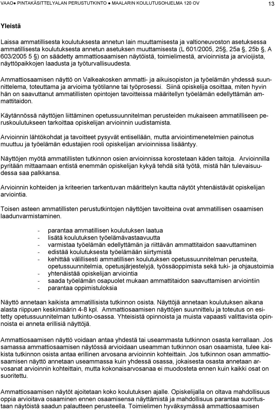 työturvallisuudesta. Ammattiosaamisen näyttö on Valkeakosken ammatti- ja aikuisopiston ja työelämän yhdessä suunnittelema, toteuttama ja arvioima työtilanne tai työprosessi.