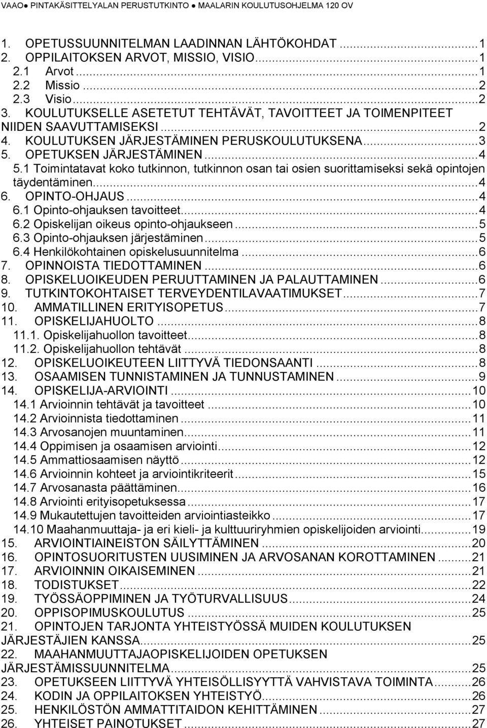 1 Toimintatavat koko tutkinnon, tutkinnon osan tai osien suorittamiseksi sekä opintojen täydentäminen... 4 6. OPINTO-OHJAUS... 4 6.1 Opinto-ohjauksen tavoitteet... 4 6.2 Opiskelijan oikeus opinto-ohjaukseen.