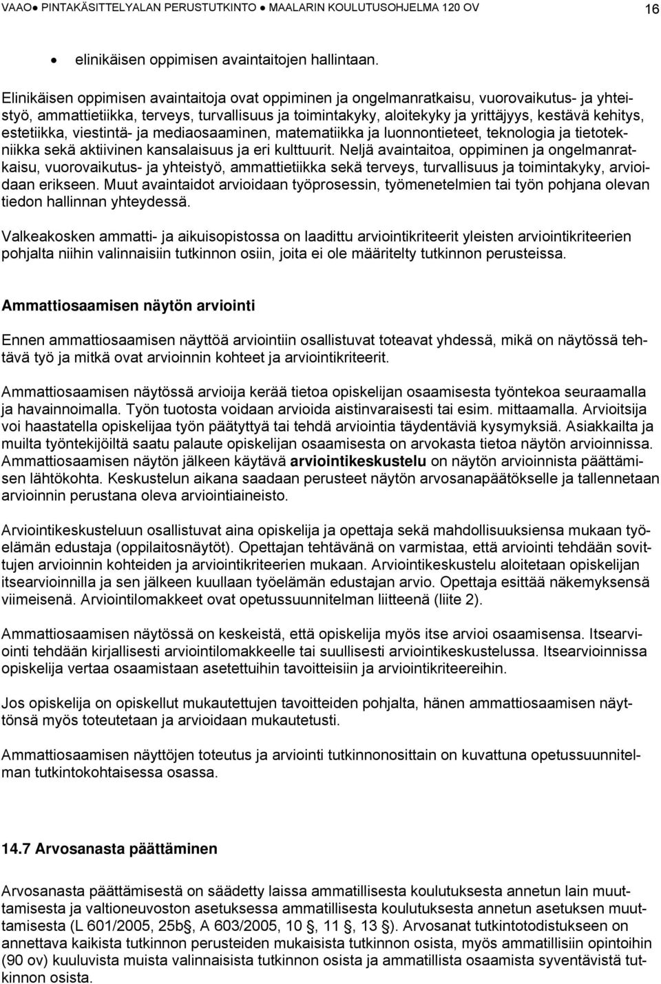 estetiikka, viestintä- ja mediaosaaminen, matematiikka ja luonnontieteet, teknologia ja tietotekniikka sekä aktiivinen kansalaisuus ja eri kulttuurit.