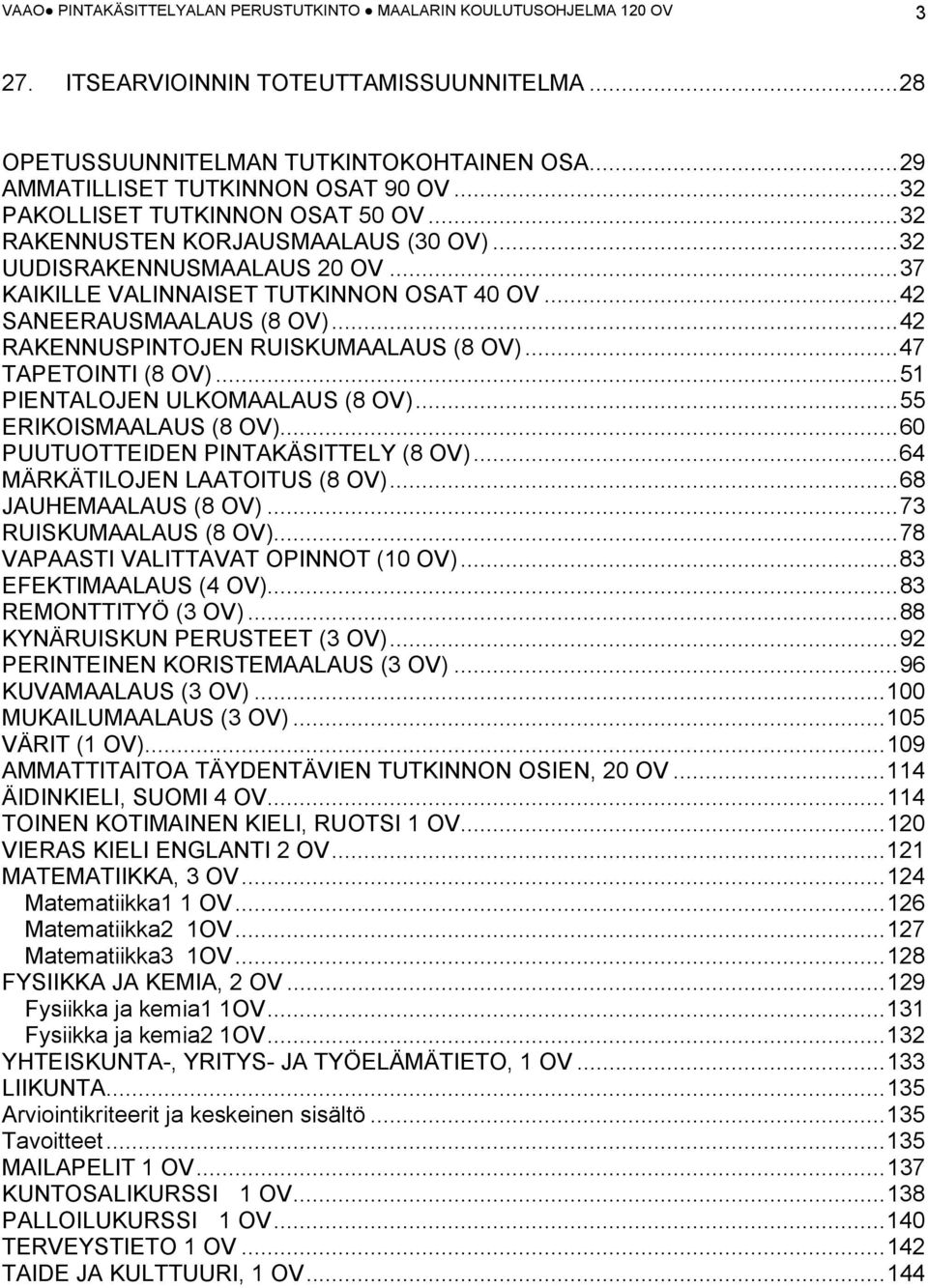 .. 42 RAKENNUSPINTOJEN RUISKUMAALAUS (8 OV)... 47 TAPETOINTI (8 OV)... 51 PIENTALOJEN ULKOMAALAUS (8 OV)... 55 ERIKOISMAALAUS (8 OV)... 60 PUUTUOTTEIDEN PINTAKÄSITTELY (8 OV).