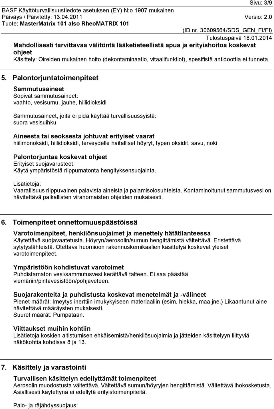 Palontorjuntatoimenpiteet Sammutusaineet Sopivat sammutusaineet: vaahto, vesisumu, jauhe, hiilidioksidi Sammutusaineet, joita ei pidä käyttää turvallisuussyistä: suora vesisuihku Aineesta tai