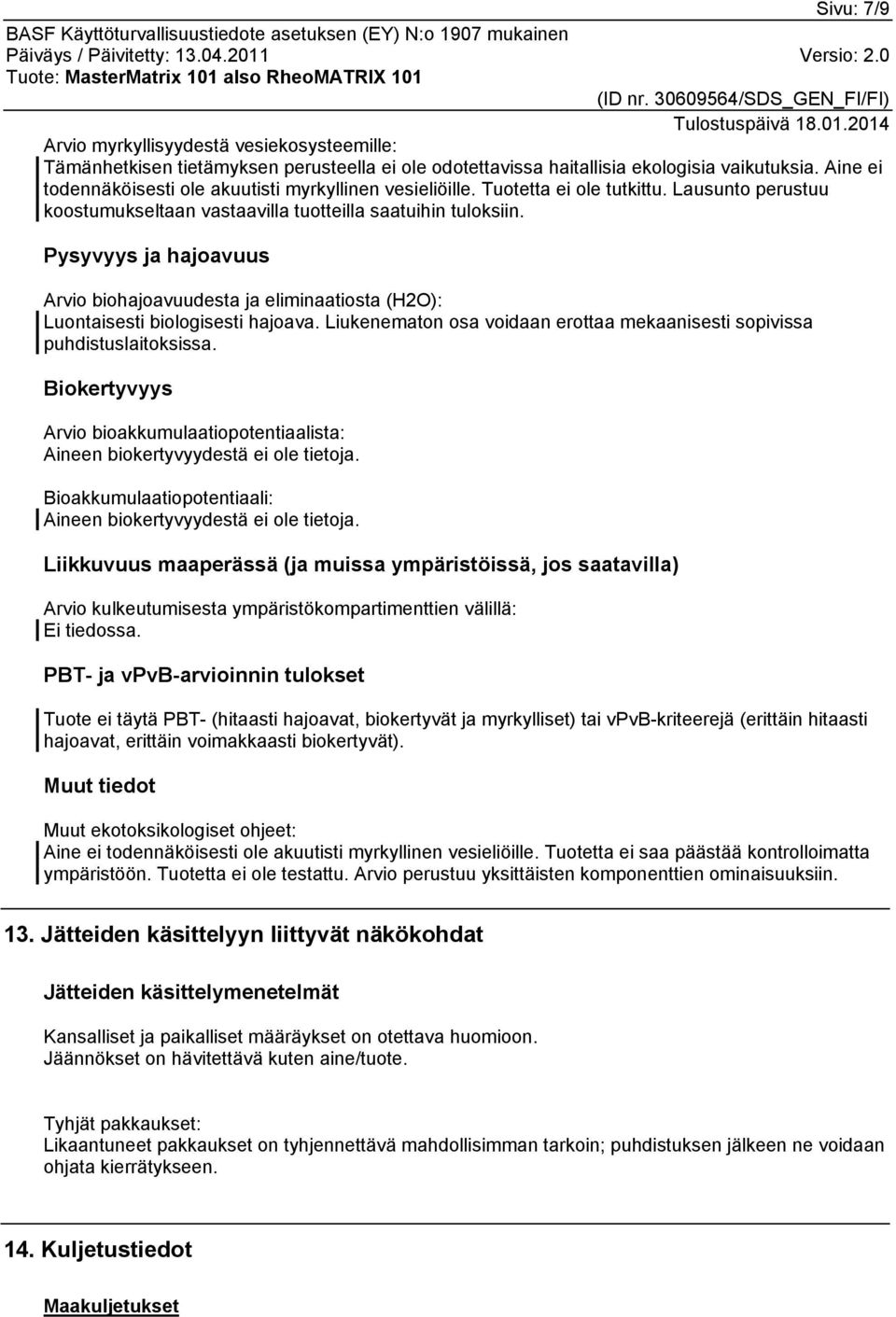 Pysyvyys ja hajoavuus Arvio biohajoavuudesta ja eliminaatiosta (H2O): Luontaisesti biologisesti hajoava. Liukenematon osa voidaan erottaa mekaanisesti sopivissa puhdistuslaitoksissa.