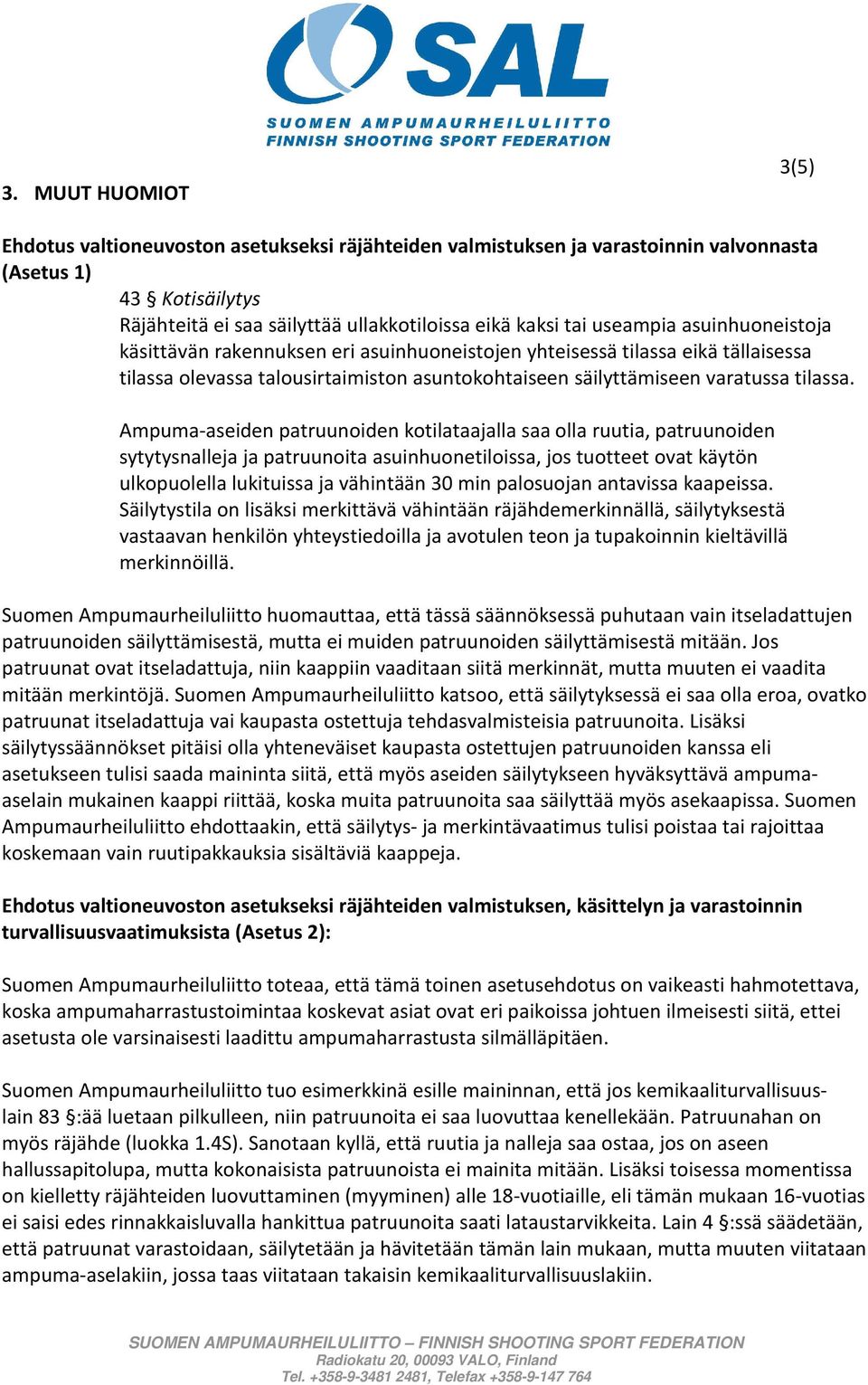 Ampuma-aseiden patruunoiden kotilataajalla saa olla ruutia, patruunoiden sytytysnalleja ja patruunoita asuinhuonetiloissa, jos tuotteet ovat käytön ulkopuolella lukituissa ja vähintään 30 min