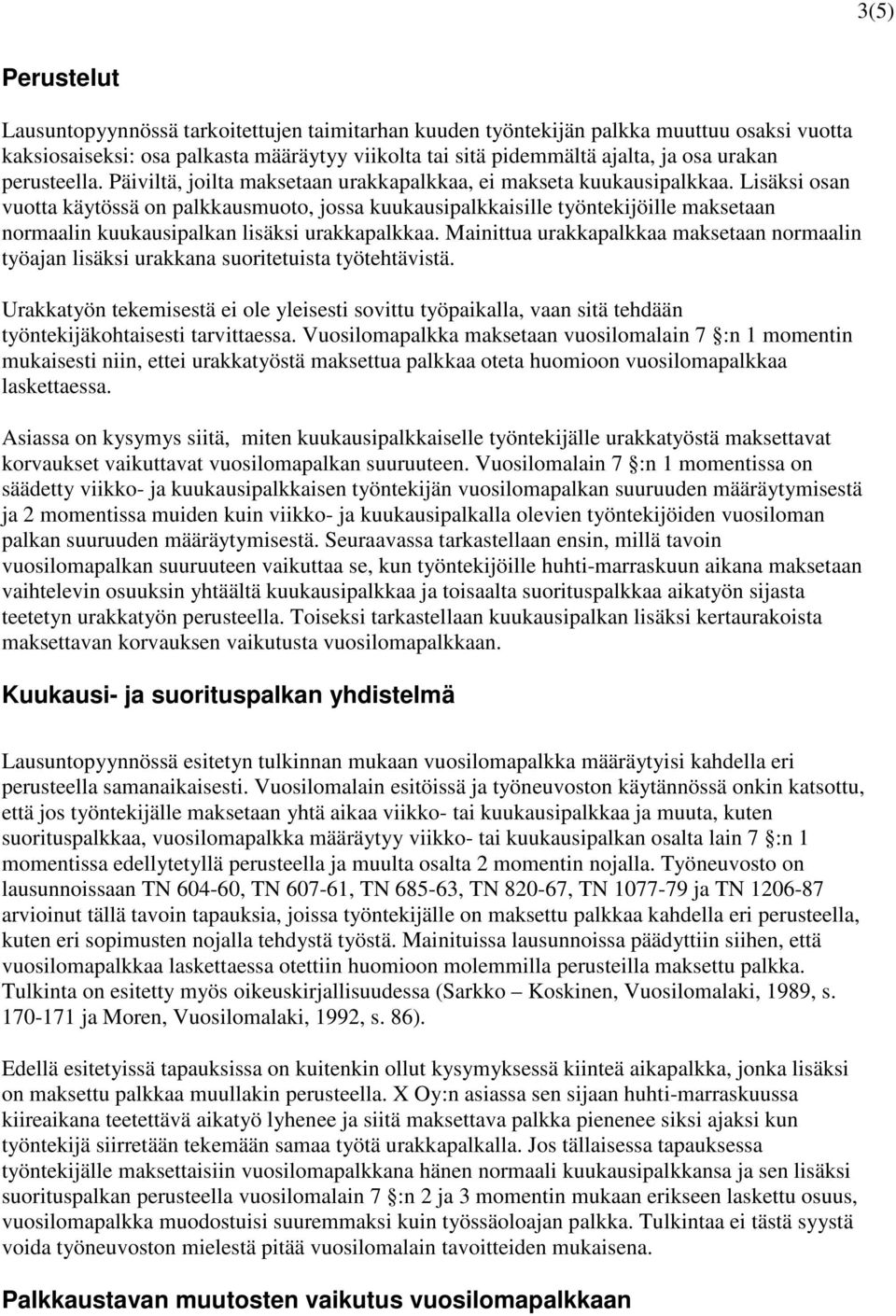 Lisäksi osan vuotta käytössä on palkkausmuoto, jossa kuukausipalkkaisille työntekijöille maksetaan normaalin kuukausipalkan lisäksi urakkapalkkaa.