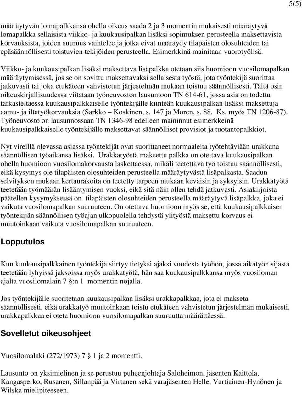 Viikko- ja kuukausipalkan lisäksi maksettava lisäpalkka otetaan siis huomioon vuosilomapalkan määräytymisessä, jos se on sovittu maksettavaksi sellaisesta työstä, jota työntekijä suorittaa jatkuvasti