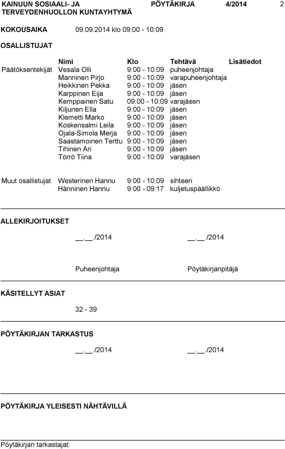 Karppinen Eija 9:00-10:09 jäsen Kemppainen Satu 09:00-10:09 varajäsen Kiljunen Ella 9:00-10:09 jäsen Klemetti Marko 9:00-10:09 jäsen Koskensalmi Leila 9:00-10:09 jäsen Ojala-Simola Merja