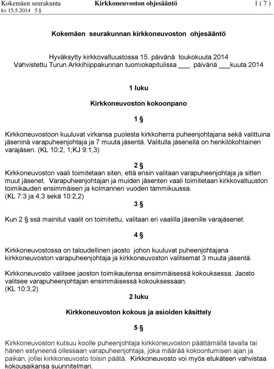 päivänä kuuta 2014 1 luku Kirkkoneuvoston kokoonpano 1 Kirkkoneuvostoon kuuluvat virkansa puolesta kirkkoherra puheenjohtajana sekä valittuina jäseninä varapuheenjohtaja ja 7 muuta jäsentä.